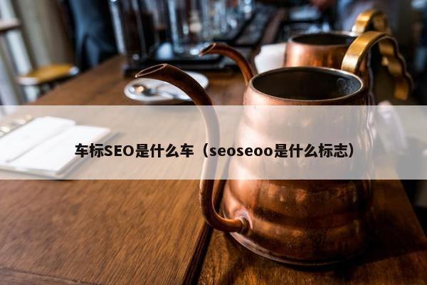 车标SEO是什么车（seoseoo是什么标志）