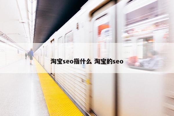 淘宝seo指什么 淘宝的seo