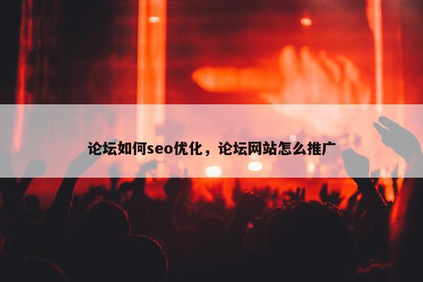 论坛如何seo优化，论坛网站怎么推广