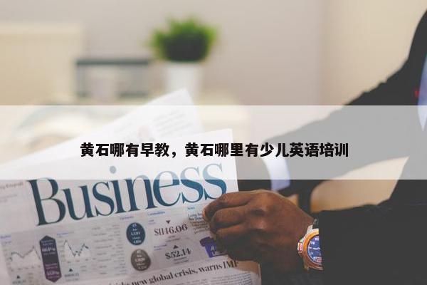 黄石哪有早教，黄石哪里有少儿英语培训