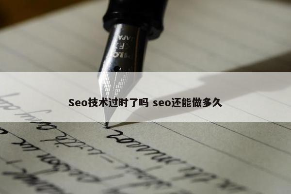 Seo技术过时了吗 seo还能做多久