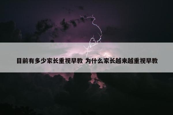 目前有多少家长重视早教 为什么家长越来越重视早教