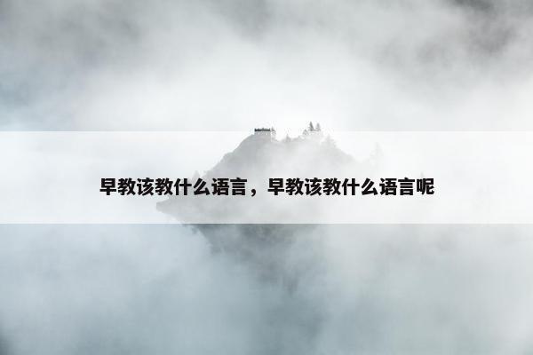 早教该教什么语言，早教该教什么语言呢