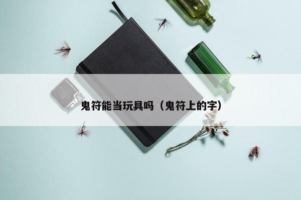 鬼符能当玩具吗（鬼符上的字）