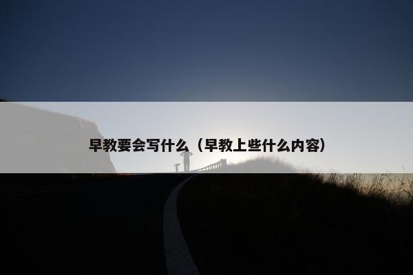 早教要会写什么（早教上些什么内容）