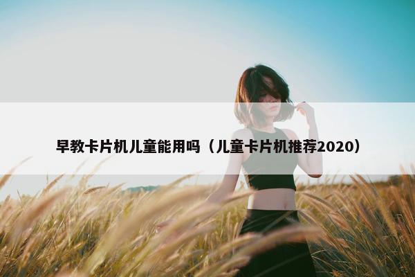 早教卡片机儿童能用吗（儿童卡片机推荐2020）