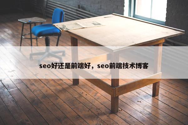 seo好还是前端好，seo前端技术博客