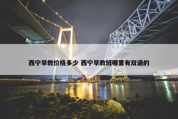 西宁早教价格多少 西宁早教班哪里有双语的