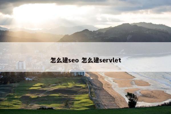 怎么建seo 怎么建servlet