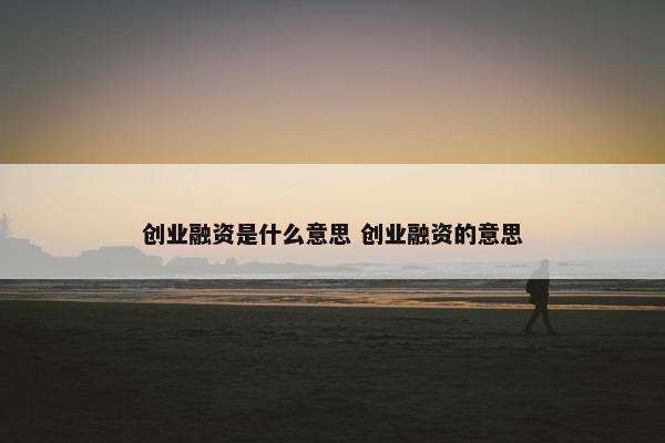 创业融资是什么意思 创业融资的意思