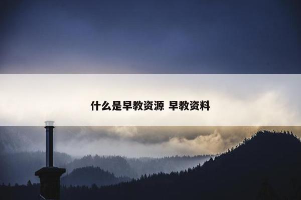 什么是早教资源 早教资料