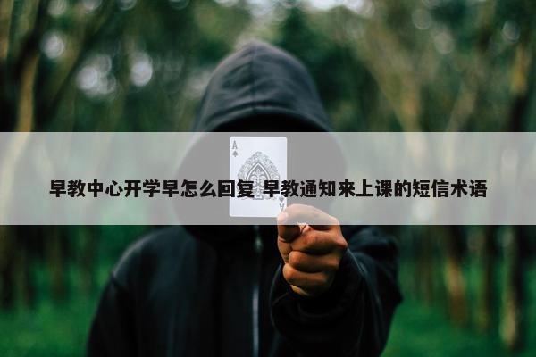 早教中心开学早怎么回复 早教通知来上课的短信术语