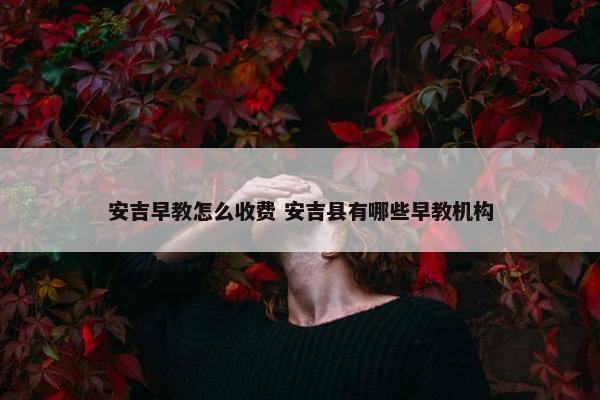 安吉早教怎么收费 安吉县有哪些早教机构