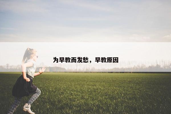 为早教而发愁，早教原因