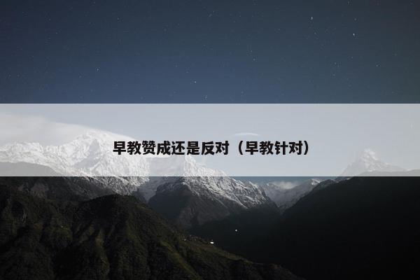 早教赞成还是反对（早教针对）