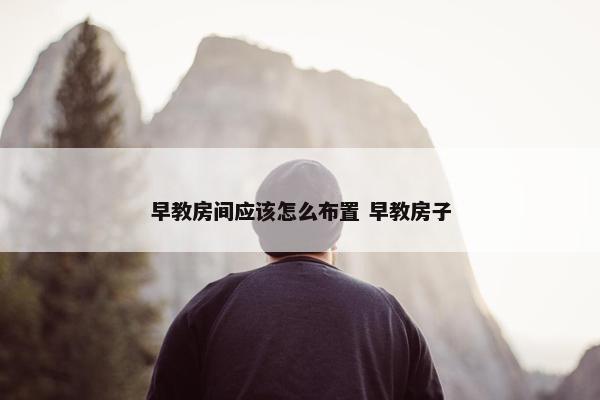 早教房间应该怎么布置 早教房子