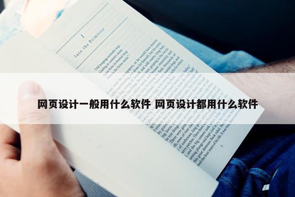 网页设计一般用什么软件 网页设计都用什么软件