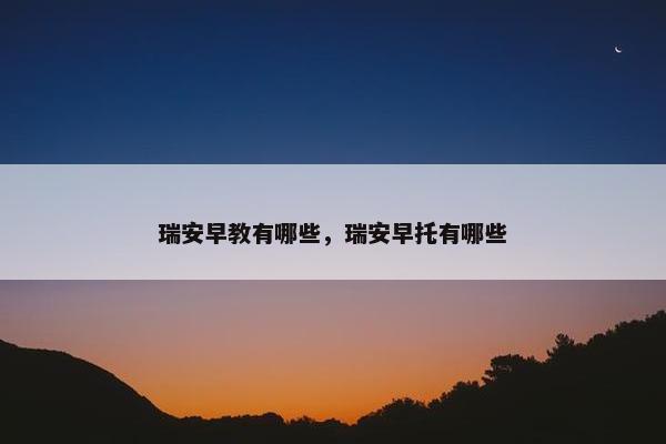 瑞安早教有哪些，瑞安早托有哪些