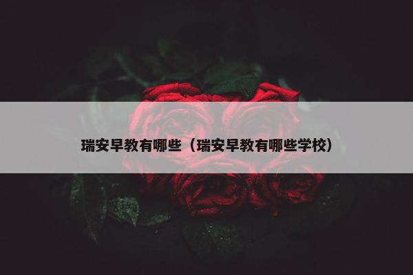 瑞安早教有哪些（瑞安早教有哪些学校）