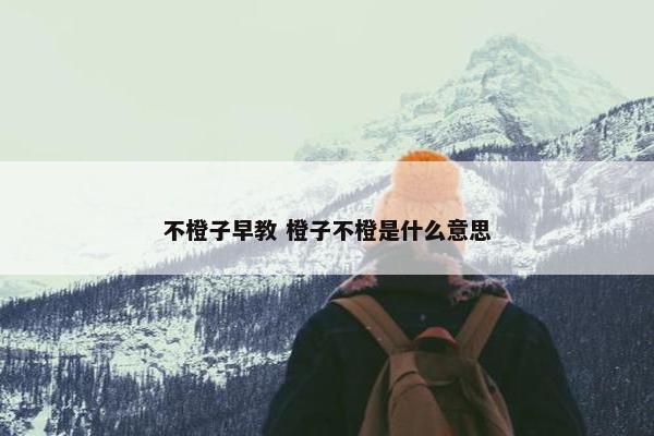 不橙子早教 橙子不橙是什么意思