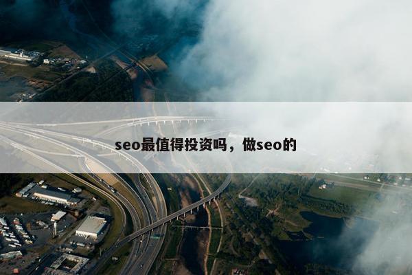 seo最值得投资吗，做seo的