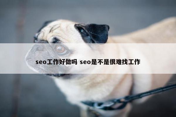 seo工作好做吗 seo是不是很难找工作