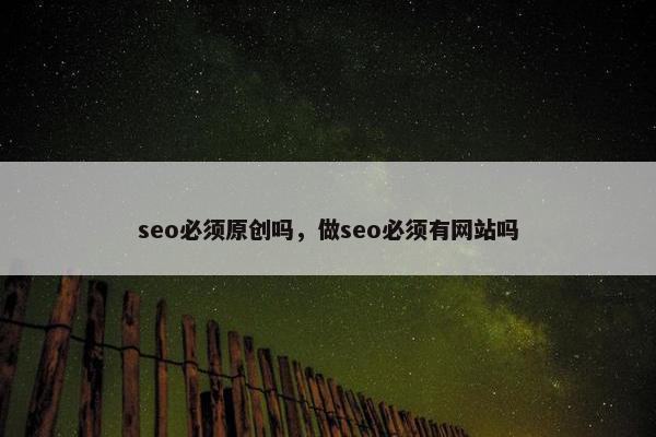 seo必须原创吗，做seo必须有网站吗