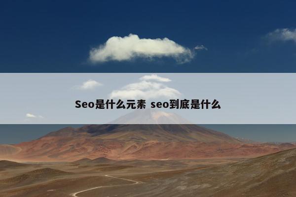 Seo是什么元素 seo到底是什么