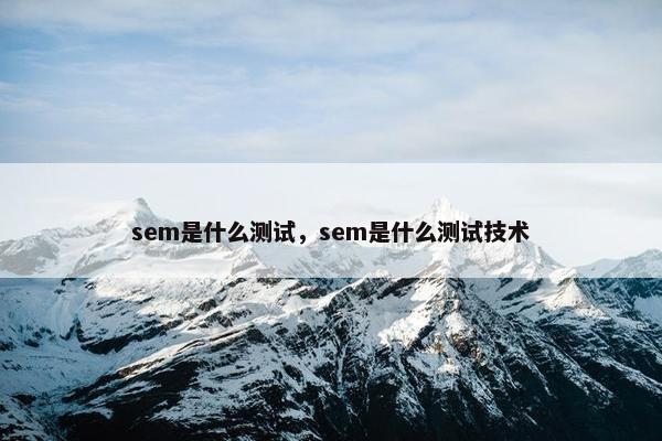 sem是什么测试，sem是什么测试技术