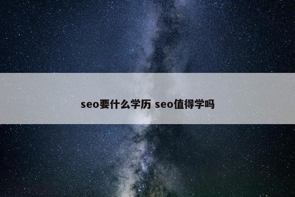 seo要什么学历 seo值得学吗