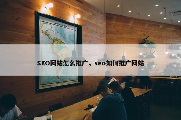 SEO网站怎么推广，seo如何推广网站