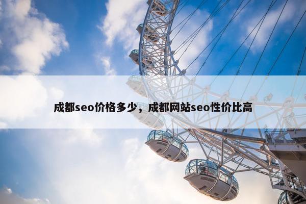 成都seo价格多少，成都网站seo性价比高