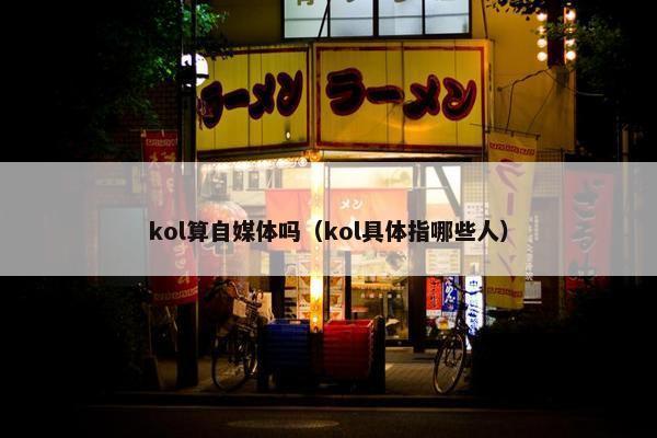 kol算自媒体吗（kol具体指哪些人）