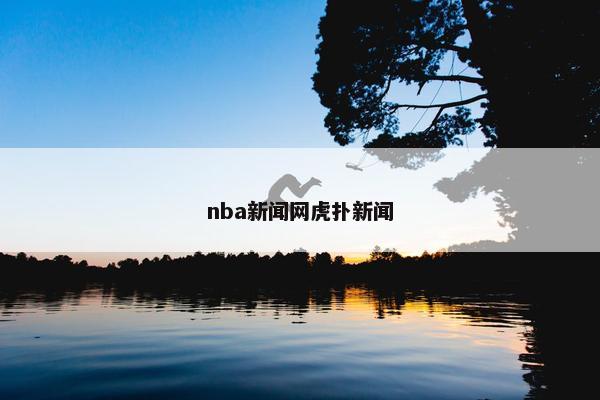 nba新闻网虎扑新闻