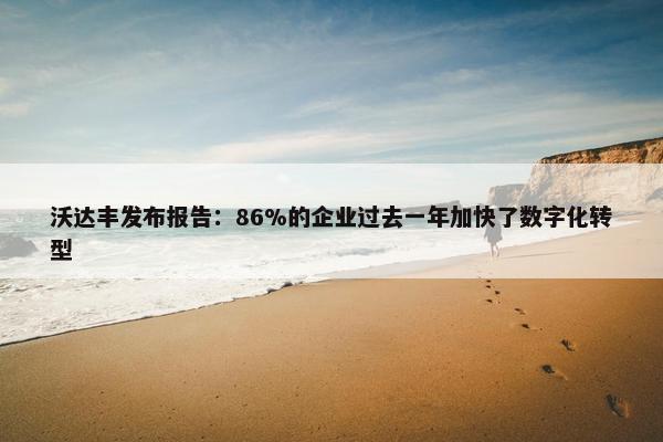 沃达丰发布报告：86%的企业过去一年加快了数字化转型