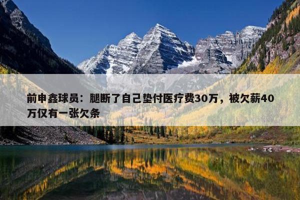 前申鑫球员：腿断了自己垫付医疗费30万，被欠薪40万仅有一张欠条