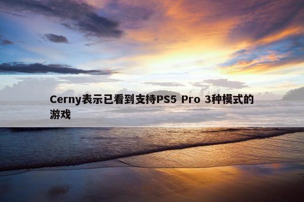 Cerny表示已看到支持PS5 Pro 3种模式的游戏