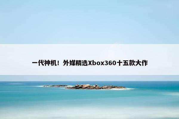 一代神机！外媒精选Xbox360十五款大作