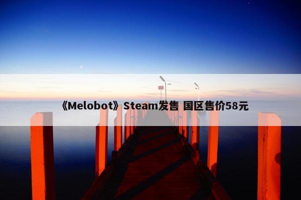 《Melobot》Steam发售 国区售价58元