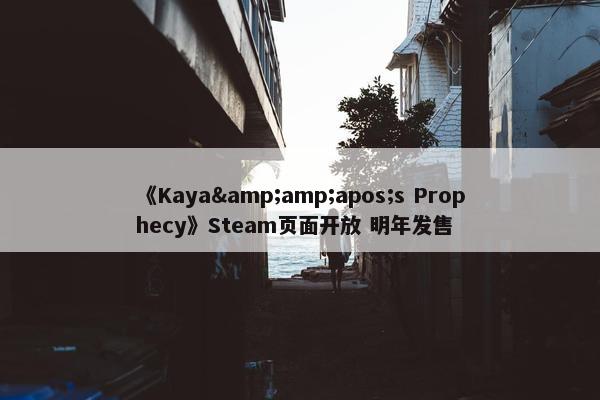 《Kaya&amp;apos;s Prophecy》Steam页面开放 明年发售