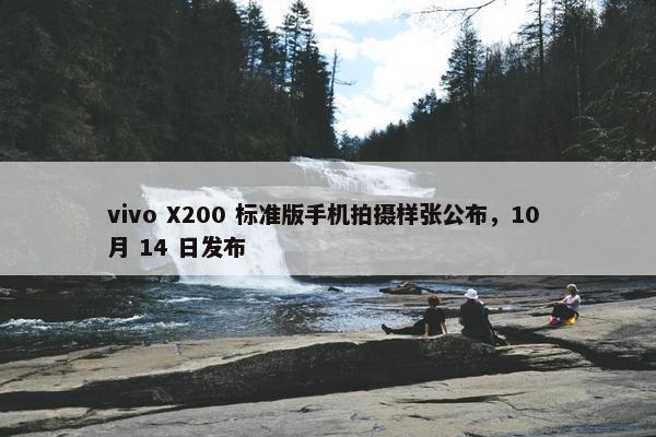 vivo X200 标准版手机拍摄样张公布，10 月 14 日发布