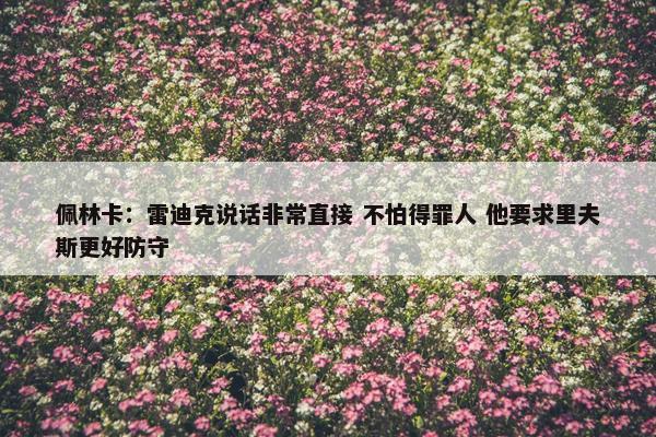 佩林卡：雷迪克说话非常直接 不怕得罪人 他要求里夫斯更好防守