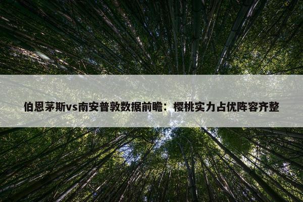 伯恩茅斯vs南安普敦数据前瞻：樱桃实力占优阵容齐整