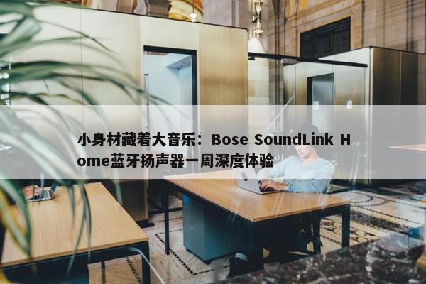 小身材藏着大音乐：Bose SoundLink Home蓝牙扬声器一周深度体验