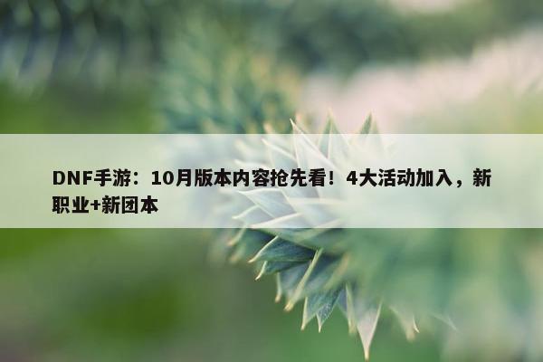 DNF手游：10月版本内容抢先看！4大活动加入，新职业+新团本