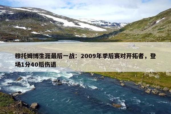 穆托姆博生涯最后一战：2009年季后赛对开拓者，登场1分40后伤退