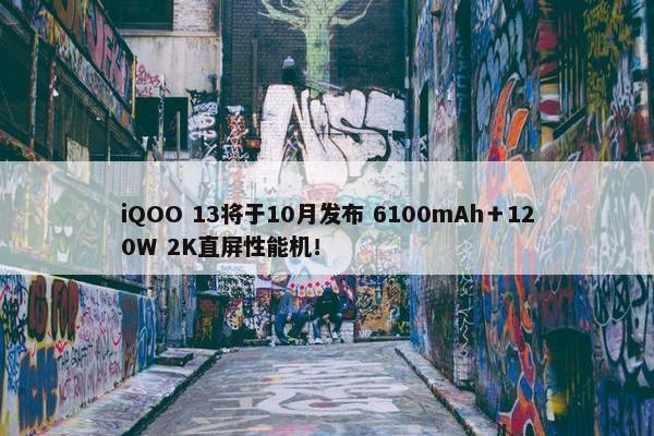 iQOO 13将于10月发布 6100mAh＋120W 2K直屏性能机！