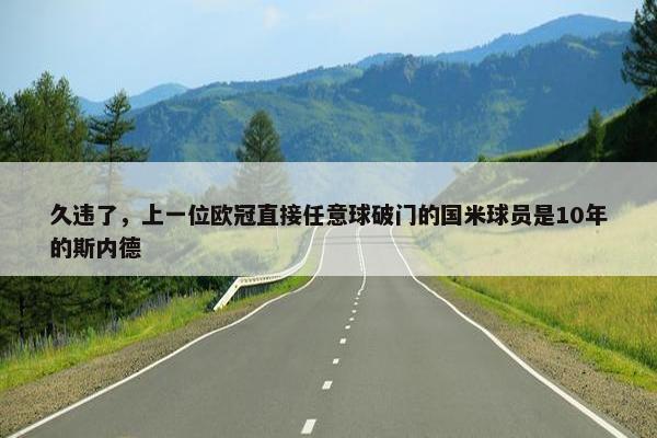 久违了，上一位欧冠直接任意球破门的国米球员是10年的斯内德