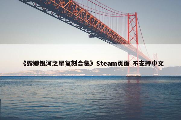 《露娜银河之星复刻合集》Steam页面 不支持中文