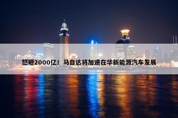 怒砸2000亿！马自达将加速在华新能源汽车发展